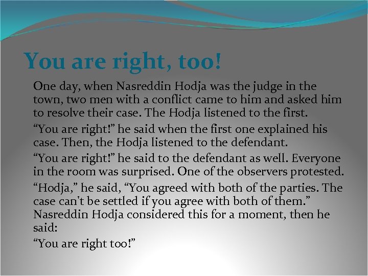You are right, too! One day, when Nasreddin Hodja was the judge in the