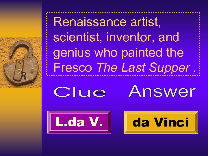 Renaissance artist, scientist, inventor, and genius who painted the Fresco The Last Supper. L.
