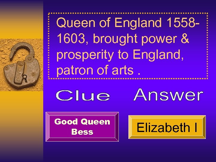 Queen of England 15581603, brought power & prosperity to England, patron of arts. Good