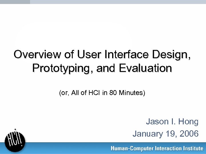 Overview of User Interface Design, Prototyping, and Evaluation (or, All of HCI in 80