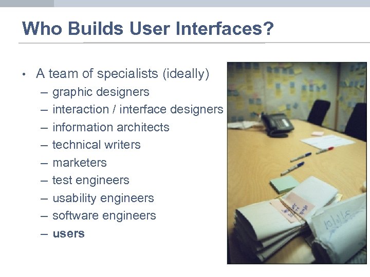 Who Builds User Interfaces? • A team of specialists (ideally) – – – –