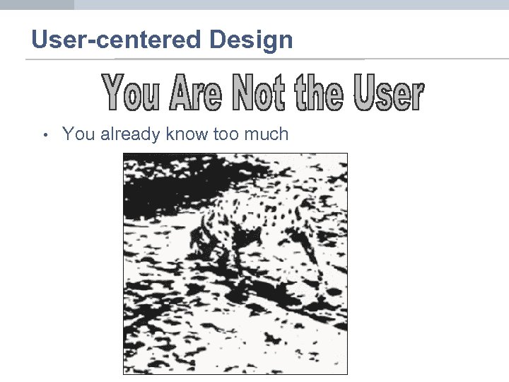 User-centered Design • You already know too much 