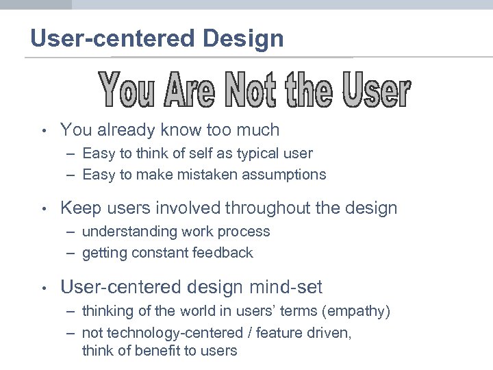 User-centered Design • You already know too much – Easy to think of self