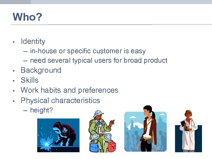 Who? • Identity – in-house or specific customer is easy – need several typical