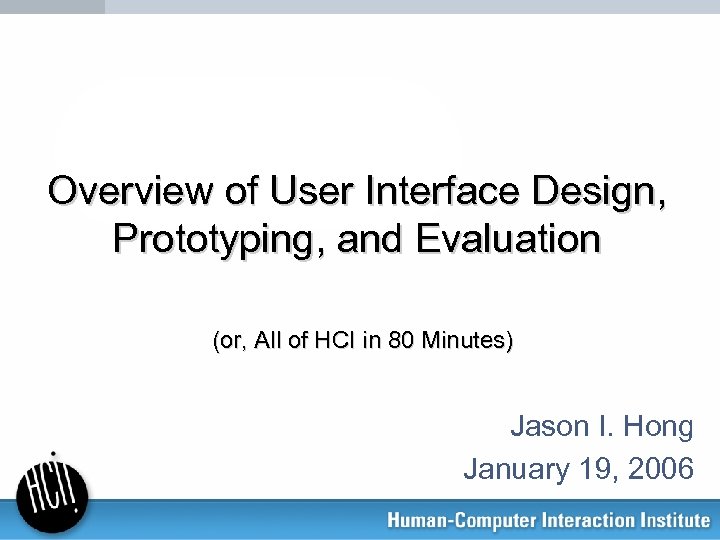 Overview of User Interface Design, Prototyping, and Evaluation (or, All of HCI in 80