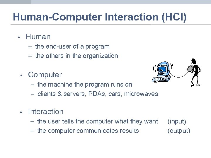 Human-Computer Interaction (HCI) Human • – the end-user of a program – the others