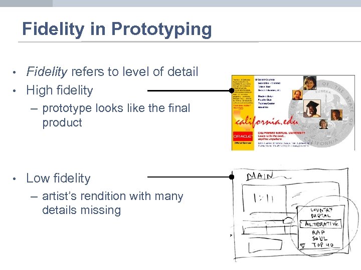 Fidelity in Prototyping • • Fidelity refers to level of detail High fidelity –