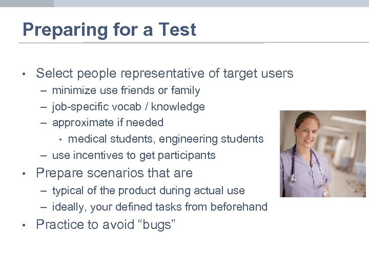 Preparing for a Test • Select people representative of target users – minimize use