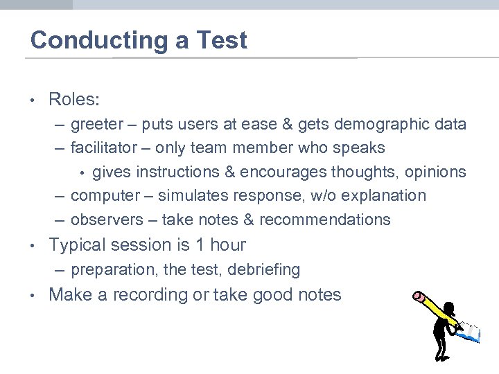 Conducting a Test • Roles: – greeter – puts users at ease & gets