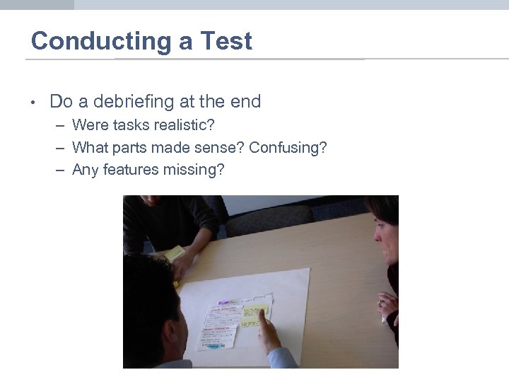 Conducting a Test • Do a debriefing at the end – Were tasks realistic?