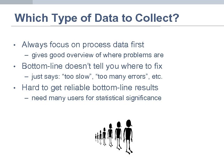 Which Type of Data to Collect? • Always focus on process data first –