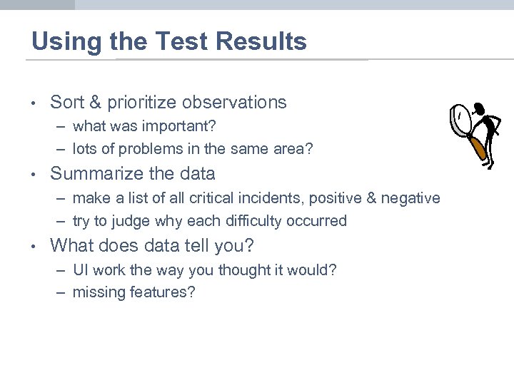 Using the Test Results • Sort & prioritize observations – what was important? –