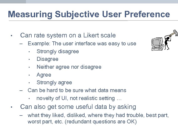 Measuring Subjective User Preference • Can rate system on a Likert scale – Example: