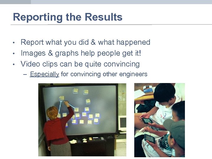 Reporting the Results • • • Report what you did & what happened Images