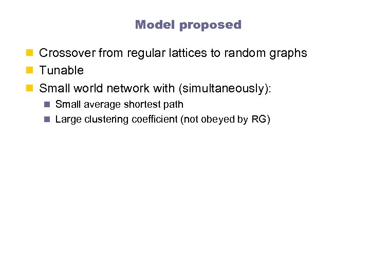 Model proposed n Crossover from regular lattices to random graphs n Tunable n Small