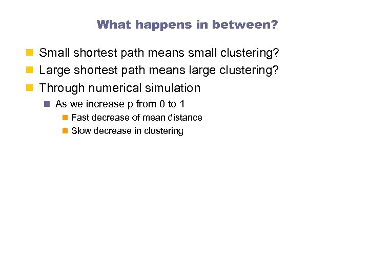What happens in between? n Small shortest path means small clustering? n Large shortest