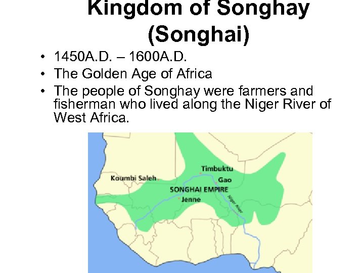 Kingdom of Songhay (Songhai) • 1450 A. D. – 1600 A. D. • The