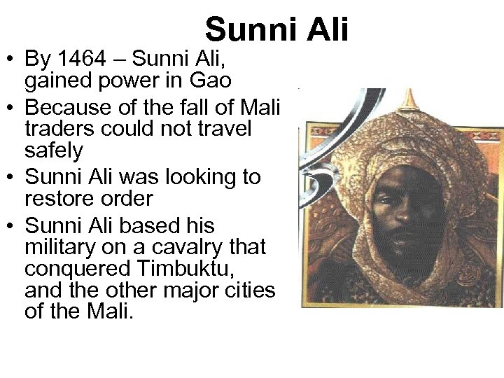 Sunni Ali • By 1464 – Sunni Ali, gained power in Gao • Because