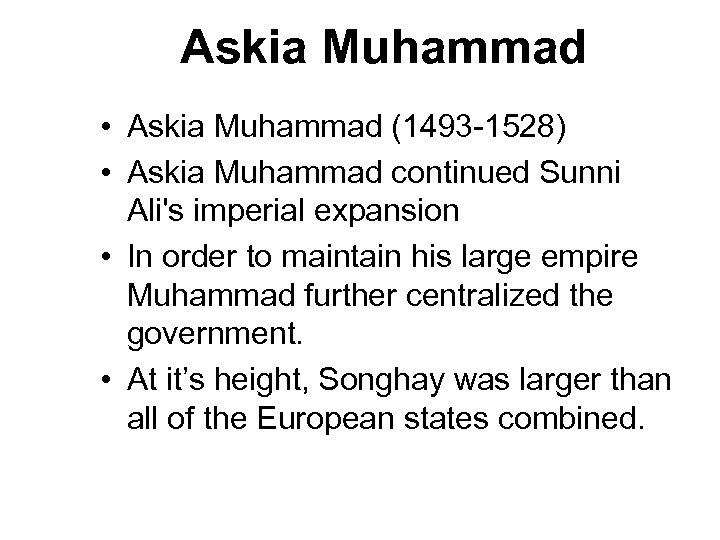 Askia Muhammad • Askia Muhammad (1493 -1528) • Askia Muhammad continued Sunni Ali's imperial