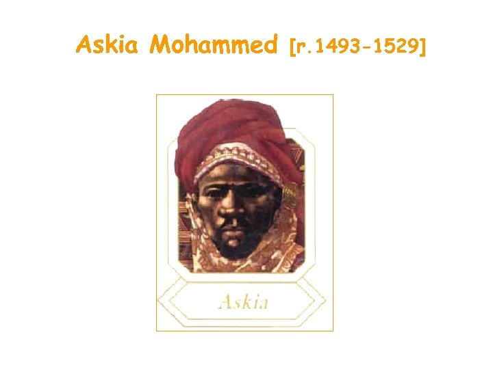 Askia Mohammed [r. 1493 -1529] 