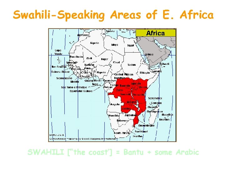 Swahili-Speaking Areas of E. Africa SWAHILI [“the coast’] = Bantu + some Arabic 