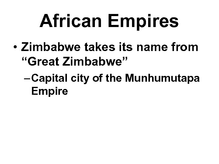 African Empires • Zimbabwe takes its name from “Great Zimbabwe” – Capital city of