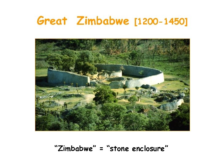 Great Zimbabwe [1200 -1450] “Zimbabwe” = “stone enclosure” 