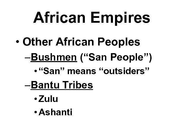 African Empires • Other African Peoples –Bushmen (“San People”) • “San” means “outsiders” –Bantu