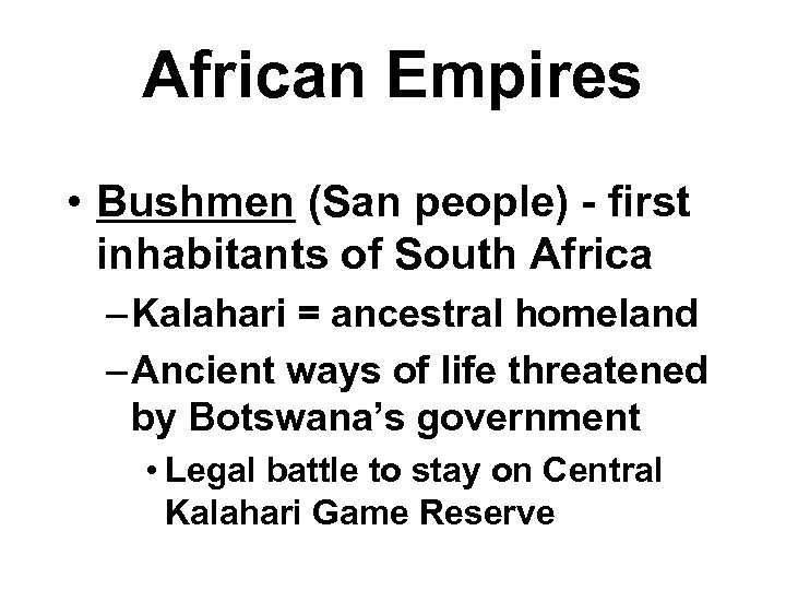 African Empires • Bushmen (San people) - first inhabitants of South Africa – Kalahari