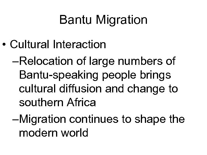 Bantu Migration • Cultural Interaction –Relocation of large numbers of Bantu-speaking people brings cultural