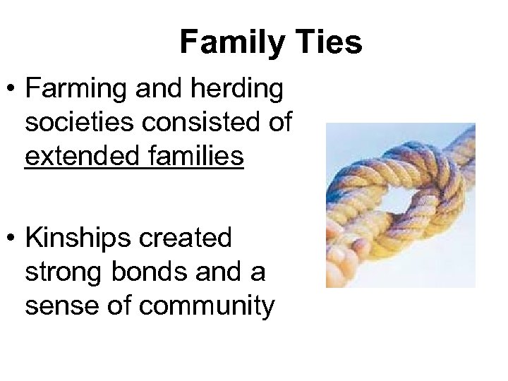 Family Ties • Farming and herding societies consisted of extended families • Kinships created