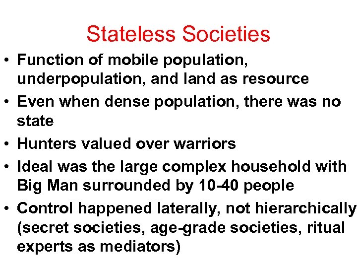 Stateless Societies • Function of mobile population, underpopulation, and land as resource • Even