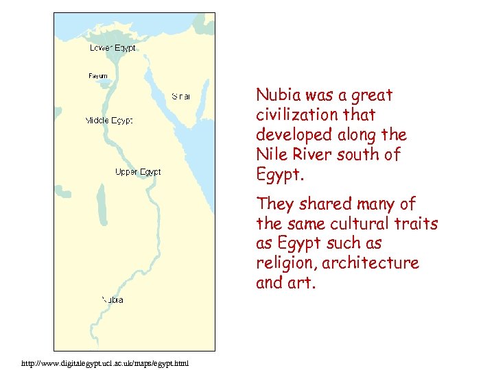 Nubia was a great civilization that developed along the Nile River south of Egypt.