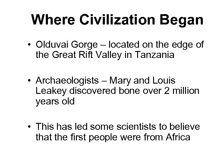 Where Civilization Began • Olduvai Gorge – located on the edge of the Great