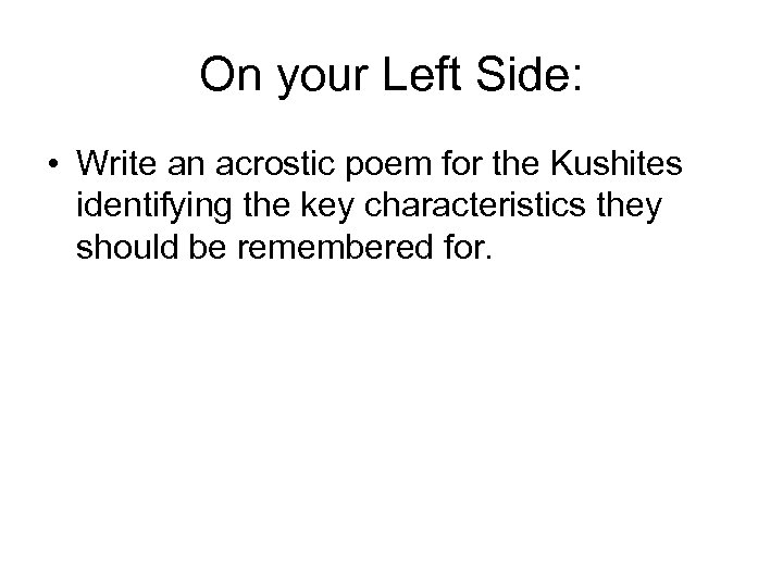 On your Left Side: • Write an acrostic poem for the Kushites identifying the