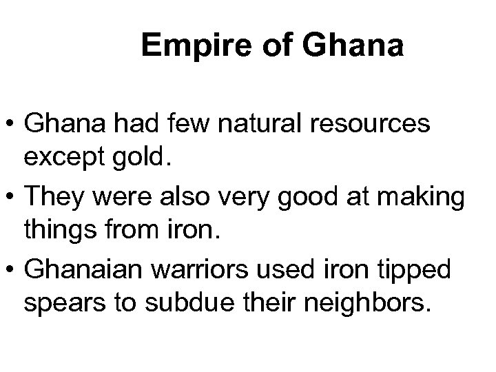 Empire of Ghana • Ghana had few natural resources except gold. • They were