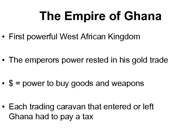 The Empire of Ghana • First powerful West African Kingdom • The emperors power