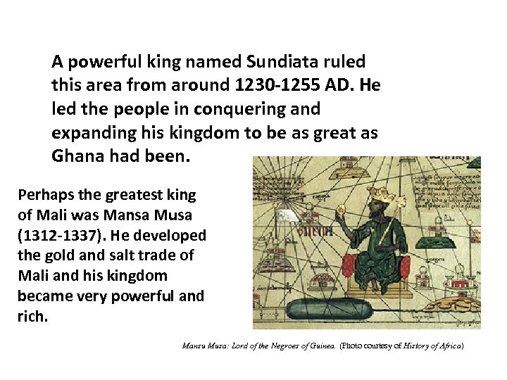 A powerful king named Sundiata ruled this area from around 1230 -1255 AD. He