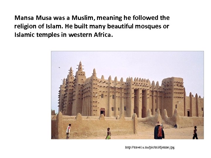 Mansa Musa was a Muslim, meaning he followed the religion of Islam. He built