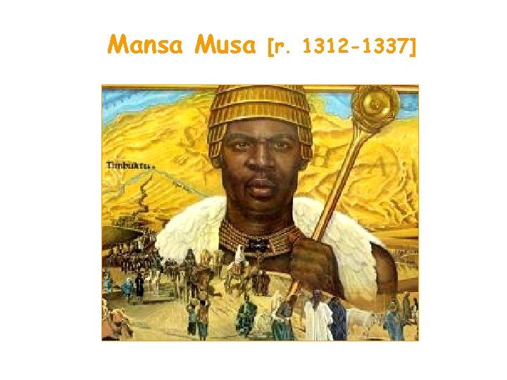 Mansa Musa [r. 1312 -1337] 