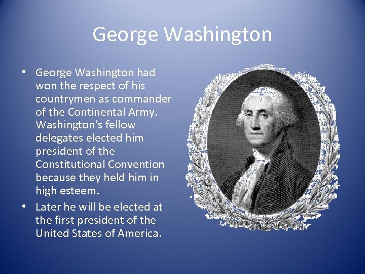 George Washington • George Washington had won the respect of his countrymen as commander