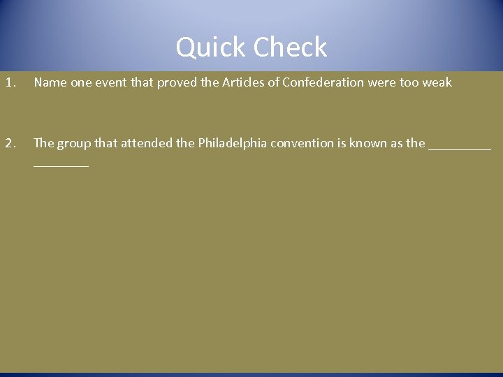 Quick Check 1. Name one event that proved the Articles of Confederation were too