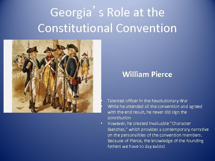 Georgia’s Role at the Constitutional Convention William Pierce • • • Talented officer in