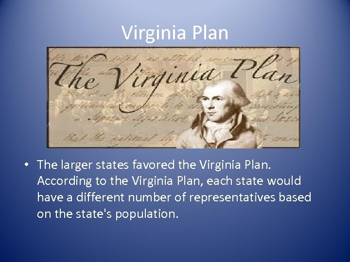 Virginia Plan • The larger states favored the Virginia Plan. According to the Virginia