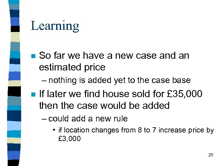 Learning n So far we have a new case and an estimated price –