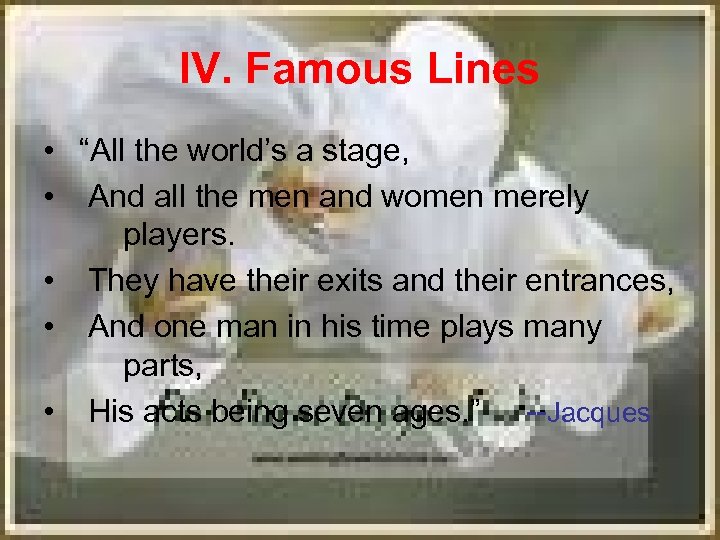 IV. Famous Lines • “All the world’s a stage, • And all the men