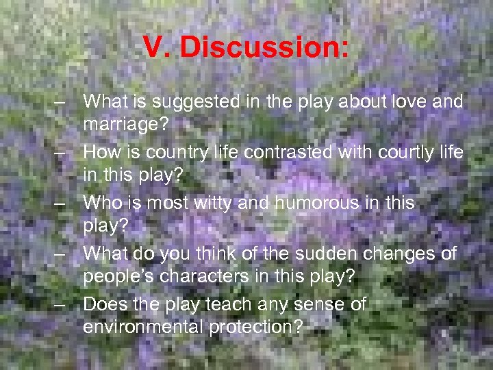 V. Discussion: – What is suggested in the play about love and marriage? –