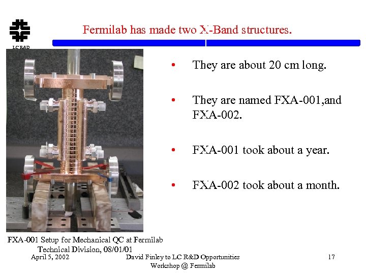 Fermilab has made two X-Band structures. LC R&D • • FXA-001 took about a
