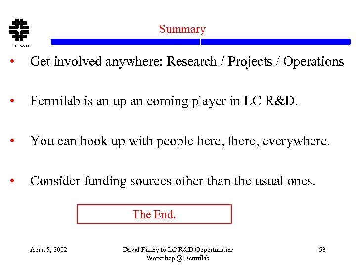 Summary LC R&D • Get involved anywhere: Research / Projects / Operations • Fermilab