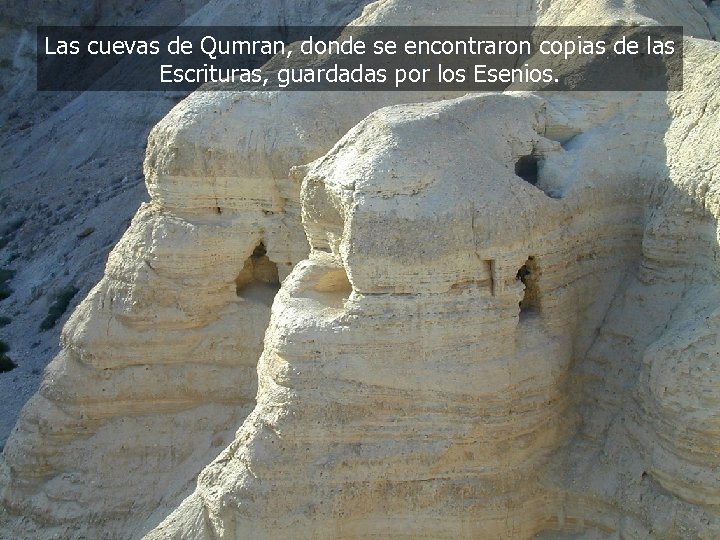Las cuevas de Qumran, donde se encontraron copias de las Escrituras, guardadas por los